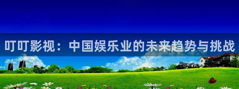 紅葉電影今日影訊：叮叮影視：中國娛樂業的未來趨勢與挑戰